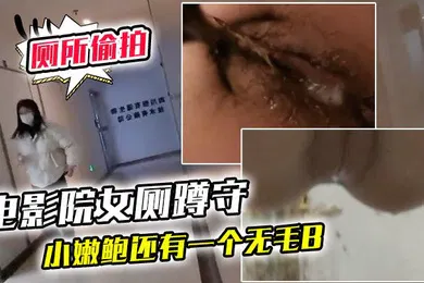 【自拍偷拍】电影院女厕蹲守连续抵近偷拍几个美女的小嫩鲍还有一个无毛B
