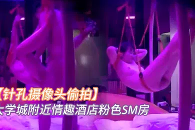 【SM调教】针孔摄像头偷拍大学城附近情趣酒店粉色SM房小情侣看着满屋的情趣用具研究如何玩最后把女友吊着肏