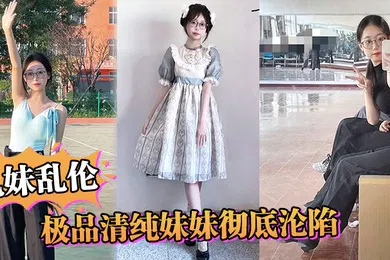 【乱伦】兄妹乱伦极品清纯妹妹彻底沦陷超害羞初试情趣女仆白虎私处蜜汁招茎上头爆肏爽上天了