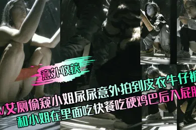 【自拍偷拍】意外收获KTV女厕偷窥小姐尿尿意外拍到皮衣牛仔裤男和小姐在里面吃快餐吃硬鸡巴后入屁股