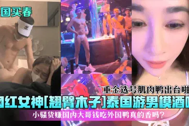 【主播网红】泰国买春网红女神翘臂木子泰国游男模酒吧重金选号肌肉鸭出台啪啪小骚货赚国内大哥钱吃外国鸭真的香吗