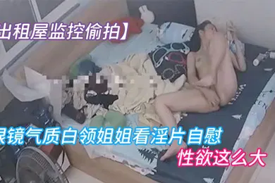 【丝袜制服】出租屋监控偷拍眼镜气质白领姐姐看淫片自慰先扣阴道后扣屁眼逼逼上才刚长了一点毛就性欲这么大