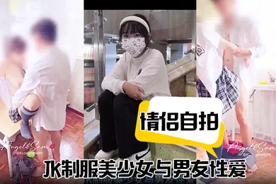 【丝袜制服】情侣自拍JK制服美少女与男友性爱