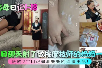 【乱伦】恋母日记1-18生日那天射了做按摩技师的妈妈一身历时7个月记录和妈妈的点滴生活