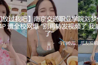 【群交多P】南京交.通职业学.院与3男.玩4P遭全.校网爆别再.转发.视频了我崩.不.住了