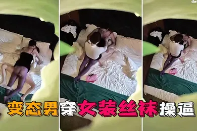 【丝袜制服】情趣酒店独家私享台偷拍变态男穿女装丝袜操逼这样会更爽