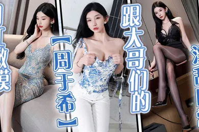 【主播网红】网红嫩模周于希跟大哥们的淫乱日常超性感的极品身材被大哥们肆意玩弄