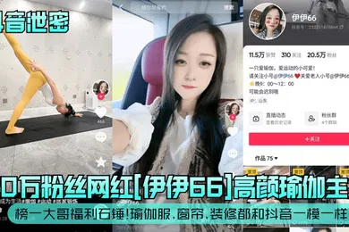 【主播网红】抖音泄密20万粉丝网红伊伊66高颜瑜伽主播榜一大哥福利石锤瑜伽服窗帘装修都和抖音一模一样