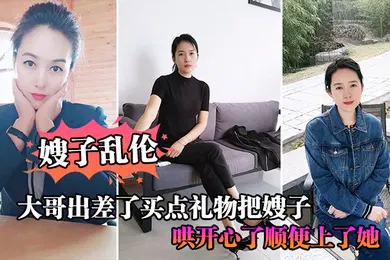 【乱伦】嫂子乱伦大哥出差了买点礼物把嫂子哄开心了顺便上了她