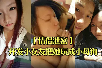 【网曝黑料】情侣泄密男友开发小女友把她玩成小母狗