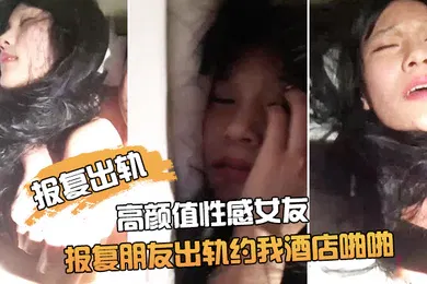 【自拍偷拍】报复出轨朋友非常漂亮的高颜值性感女友为了报复朋友出轨约我酒店啪啪鸡巴插进去了又说不要由不得她了干的淫叫