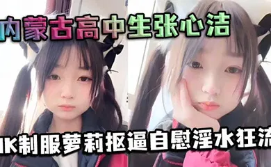 【学生萝莉】内蒙古高中生张心洁反差炸裂 JK制服萝莉抠逼自慰淫水狂流 嫩穴可爱内裤反差爆表