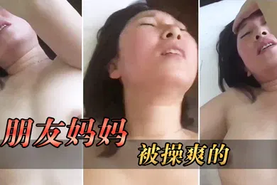 【乱伦】被操.爽的朋.友妈妈