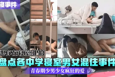 【网曝黑料】校寝事件盘点各中学寝室男女混住事件青春期少男少女疯狂的爱还有在寝室3P的