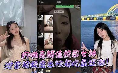 【自拍偷拍】约啪高颜值校园女神，泄密视频流出掀起吃瓜狂潮！