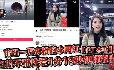 【主播网红】莆田一万多粉的小网红【PT木瓜】自拍不雅性爱1分18秒视频流出，这大木瓜被操的满脸笑容，还拿着手机拍自己淫荡的一面!