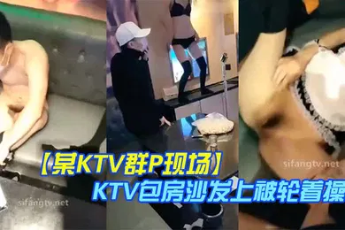 【丝袜制服】某KTV群P现场娇嫩小美女换装女仆装玩制服诱惑KTV包房沙发上被轮着操场面淫乱刺激