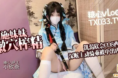 【乱伦】小欣奈王者荣耀西施妹妹嫩穴榨精饥渴欣奈cos西施深喉侍奉哥哥肉棒骑在鸡巴上主动骑乘被内射