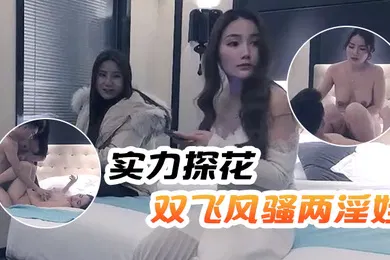 【丝袜制服】文轩探花实力探花双飞风骚两淫娃黑丝美乳轮番暴插