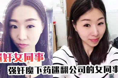 【强奸迷奸】迷奸女同事强奸魔下药迷翻公司的女同事各种姿势爆插她的大肥鲍
