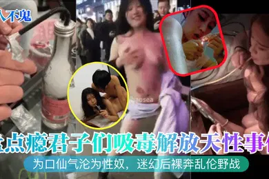 【网曝黑料】半人不鬼盘点瘾君子们吸毒解放天性事件为口仙气沦为性奴迷幻后裸奔乱伦野战
