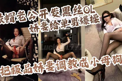【丝袜制服】绿帽老公开发黑丝OL娇妻给单男爆操把极品娇妻调教成小母狗