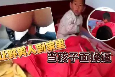 【自拍偷拍】让野男人到家里当孩子面操逼男的追问爽不爽爽不爽这个就不用问了吧