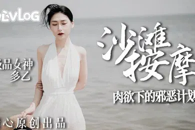 【自拍偷拍】多乙沙滩按摩_极品女神肉欲下的邪恶计划
