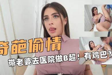 【其他】奇葩偷情带老婆去医院做B超有东西在抽插子宫