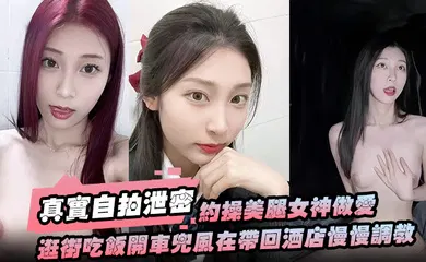 【SM调教】约操美腿女神做爱要一步步来先逛街吃饭开车兜风在带回酒店慢慢调教洗漱台上