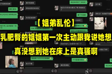 【乱伦】姐弟乱伦丰乳肥臀的姐姐第一次主动跟我说她想要真没想到她在床上是真骚啊
