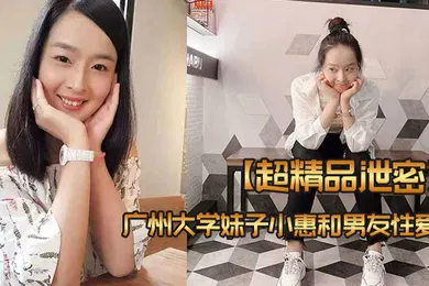 【网曝黑料】超精品泄密广州大学妹子小惠和男友性爱视频流出