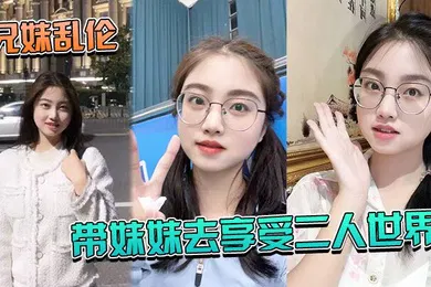 【乱伦】兄妹乱伦带妹妹.去享受二人.世界_妹.妹穿上.婚纱酒店狂.草_浴缸.乳交爽