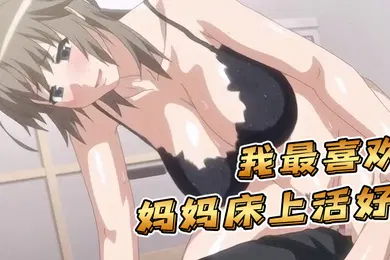 【激情H漫】中文字幕我最喜欢妈妈床上活好
