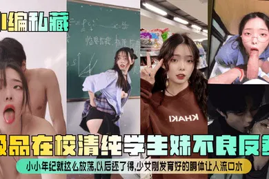 【学生萝莉】小编私藏极品在校清纯学生妹不良反差小小年纪就这么放荡以后还了得少女刚发育好的胴体让人流口水