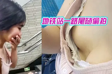 【自拍偷拍】地.铁站.一路尾.随偷拍._爱玩消.消消的.美女_葡.萄还挺大