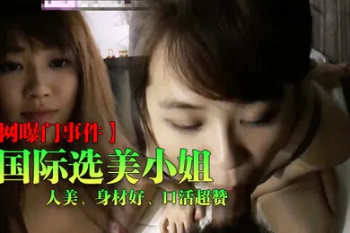 【自拍偷拍】选美小姐啪啪啪自拍视频流出身材好口活超赞