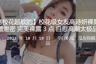 【口交自慰】校花级女友高诗妍裸舞诱惑男友遭泄密完美裸露3点自慰高潮太极品了
