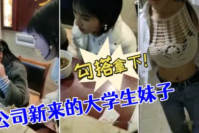 【学生萝莉】勾搭公司新来的大学生妹子没想到奶子如此坚挺勾搭拿下