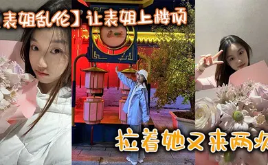 【乱伦】让表姐上楼顶给我内裤，拉着她又来两次