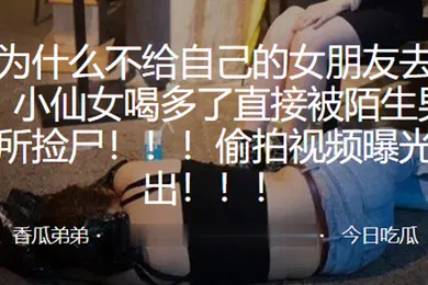 【自拍偷拍】小仙.女喝多.了直接.被陌生男.子厕所捡.尸偷拍.视频曝.光流出