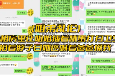 【乱伦】姐弟乱伦出租房里让姐姐插着跳蛋打扫卫生掐着脖子日她还喊着爸爸操我