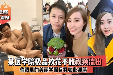 【网曝黑料】最强反差婊某医学院极品校花不雅视频流出你眼里的美丽学霸巨乳如此淫荡