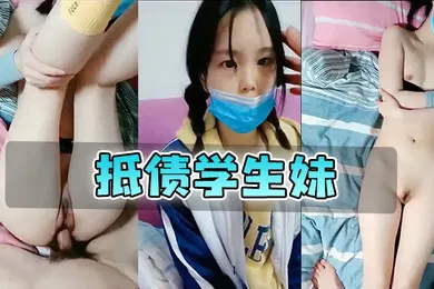 【学生萝莉】抵债学生妹极品真实中学生清澈的眼神诱人的躯体
