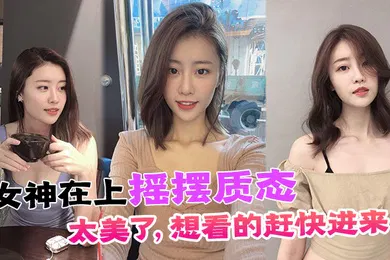 【自拍偷拍】女神在上摇摆质态太美了想看的赶快进来