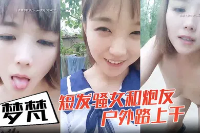 【自拍偷拍】小女子梦梵短发骚女和炮友户外路上干脱光光直接路边后入有个大爷路过搞得呻吟娇喘大声