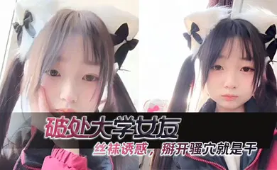 【丝袜制服】破处大学女友 ，丝袜诱惑，掰开骚穴就是干