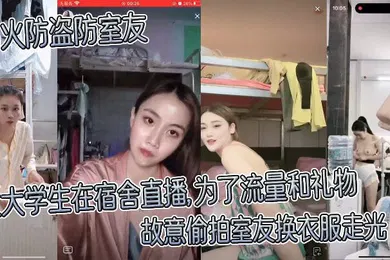 【学生萝莉】防火防盗防室友女大学生在宿舍直播为了流量和礼物故意偷拍室友换衣服走光