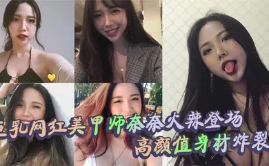 【主播网红】巨乳网红美甲师奈奈火辣登场 高颜值身材炸裂 口交上位内射全套