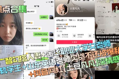 【学生萝莉】热点合集何广智勾搭人妻金华职业大学女老师出轨学生山东英语老师欠贷不还被爆私拍抖音网红土豆凡凡深情感恩